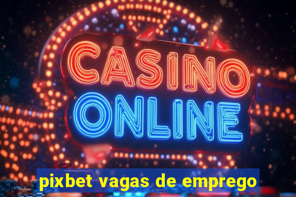 pixbet vagas de emprego